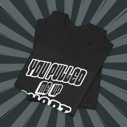 “You Pulled Me Up Short Tee – Arresting Style, Zero Bail”