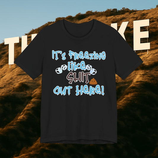 “It’s Freezing Like 💩 SHT Out Here!” – The Official Cold Weather Complaint Tee
