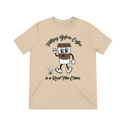Retro Talking before Coffee is a real True Crime Unisex Triblend Tee Gifts for her GIfts for Him