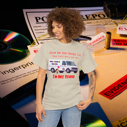 Show me the Candy first then I'll get in the Van I'm not Stupid Unisex Heavy Cotton Tee Gifts for Him Gifts for Her