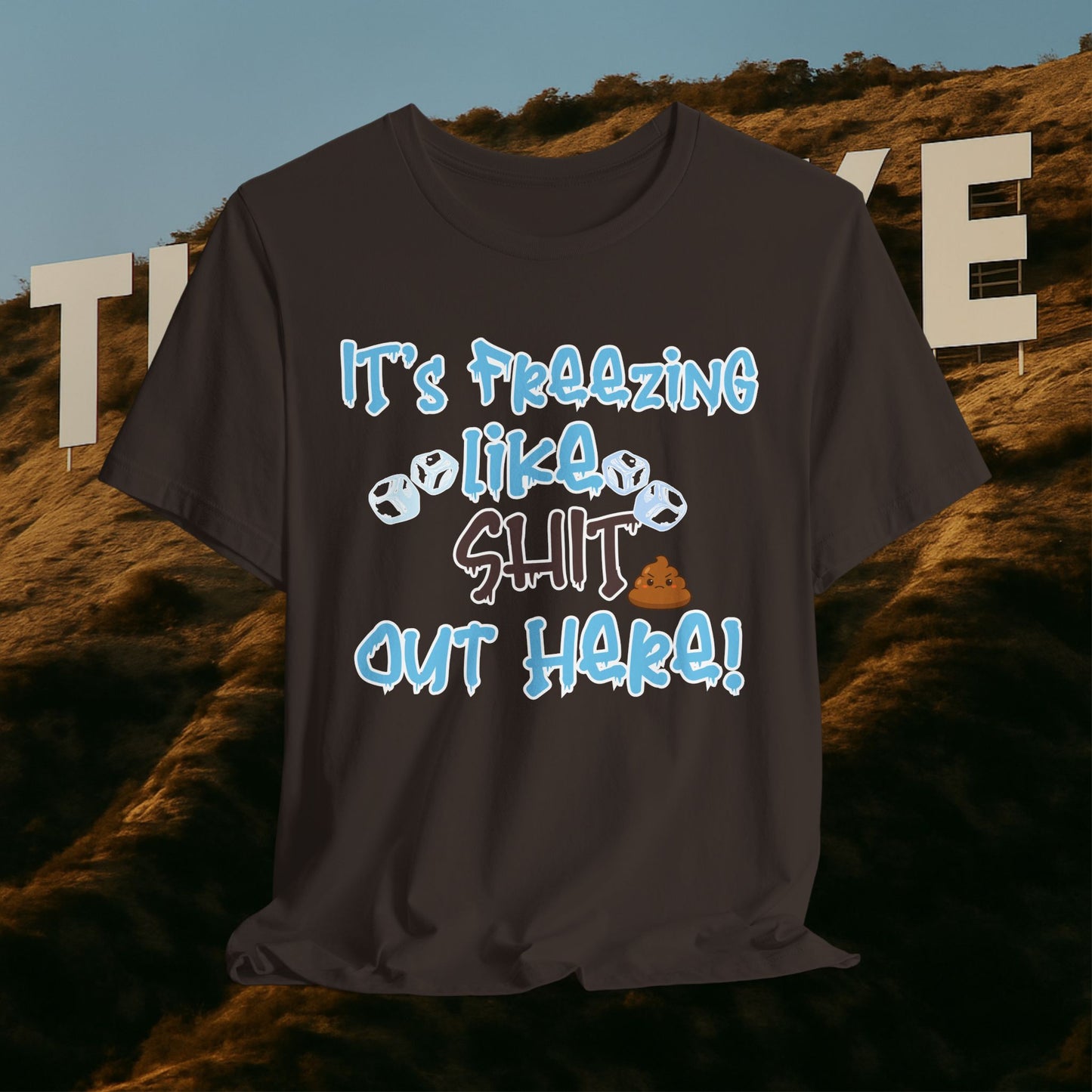 “It’s Freezing Like 💩 SHT Out Here!” – The Official Cold Weather Complaint Tee
