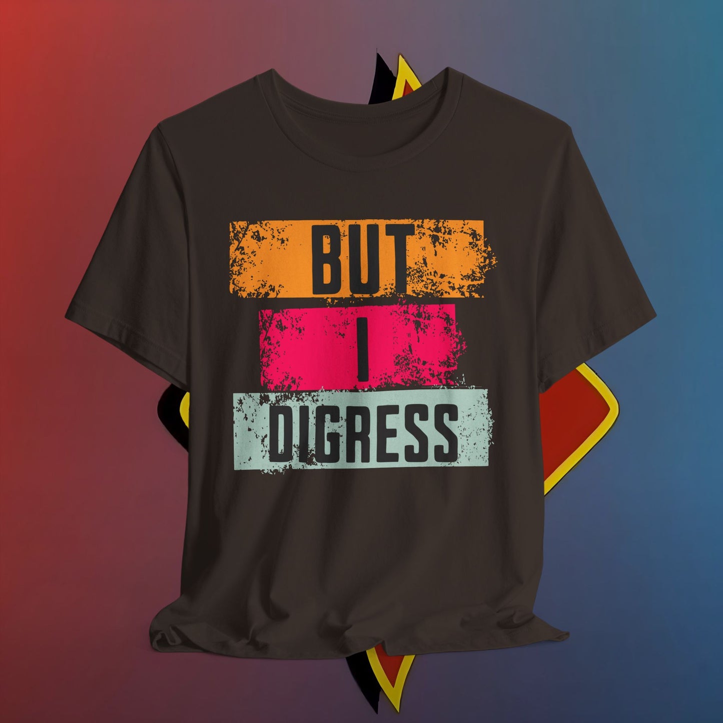 “BUT I DIGRESS” Tee – For the Verbally Unstable Elite