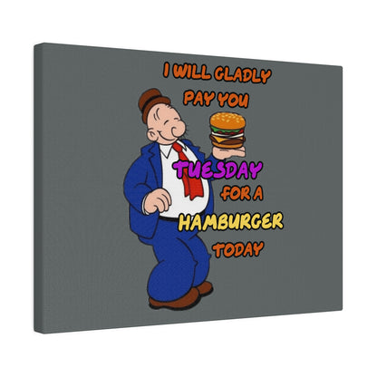 Popeye's Friend Wimpy, I will Gladly Pay you Tuesday for a Hamburger Today Matte Canvas, Stretched, 0.75"