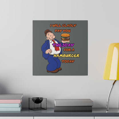 Popeye's Friend Wimpy, I will Gladly Pay you Tuesday for a Hamburger Today Matte Canvas, Stretched, 0.75"