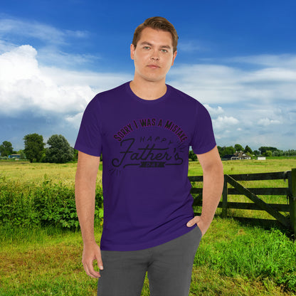 Sorry I was a Mistake, Happy Father's Day Unisex Jersey Short Sleeve Tee