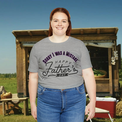 Sorry I was a Mistake, Happy Father's Day Unisex Jersey Short Sleeve Tee