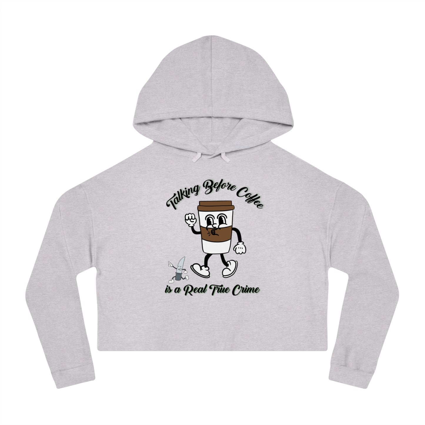 Talking before Coffee is the Real True Crime Women’s Cropped Hooded Sweatshirt