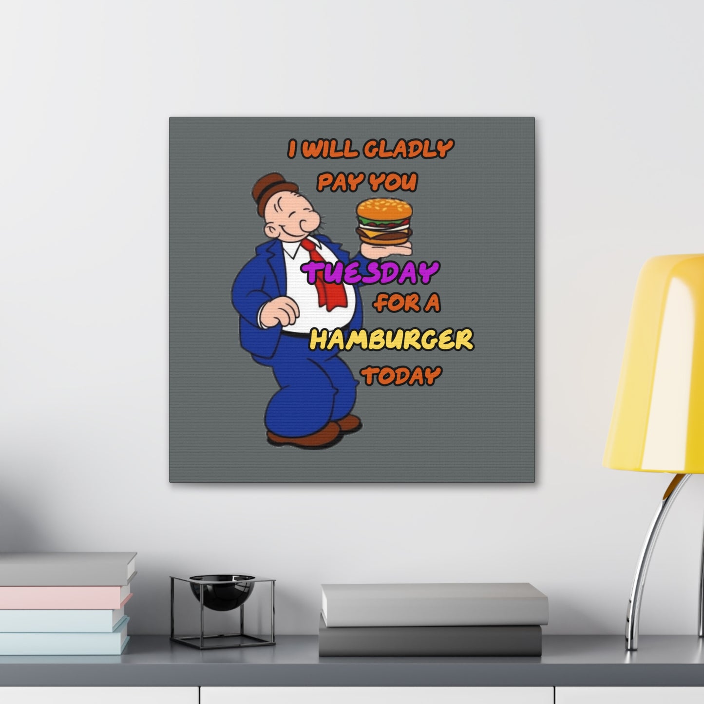 Popeye's Friend Wimpy, I will gladly pay you Tuesday for a Hamburger Today Canvas Gallery Wraps