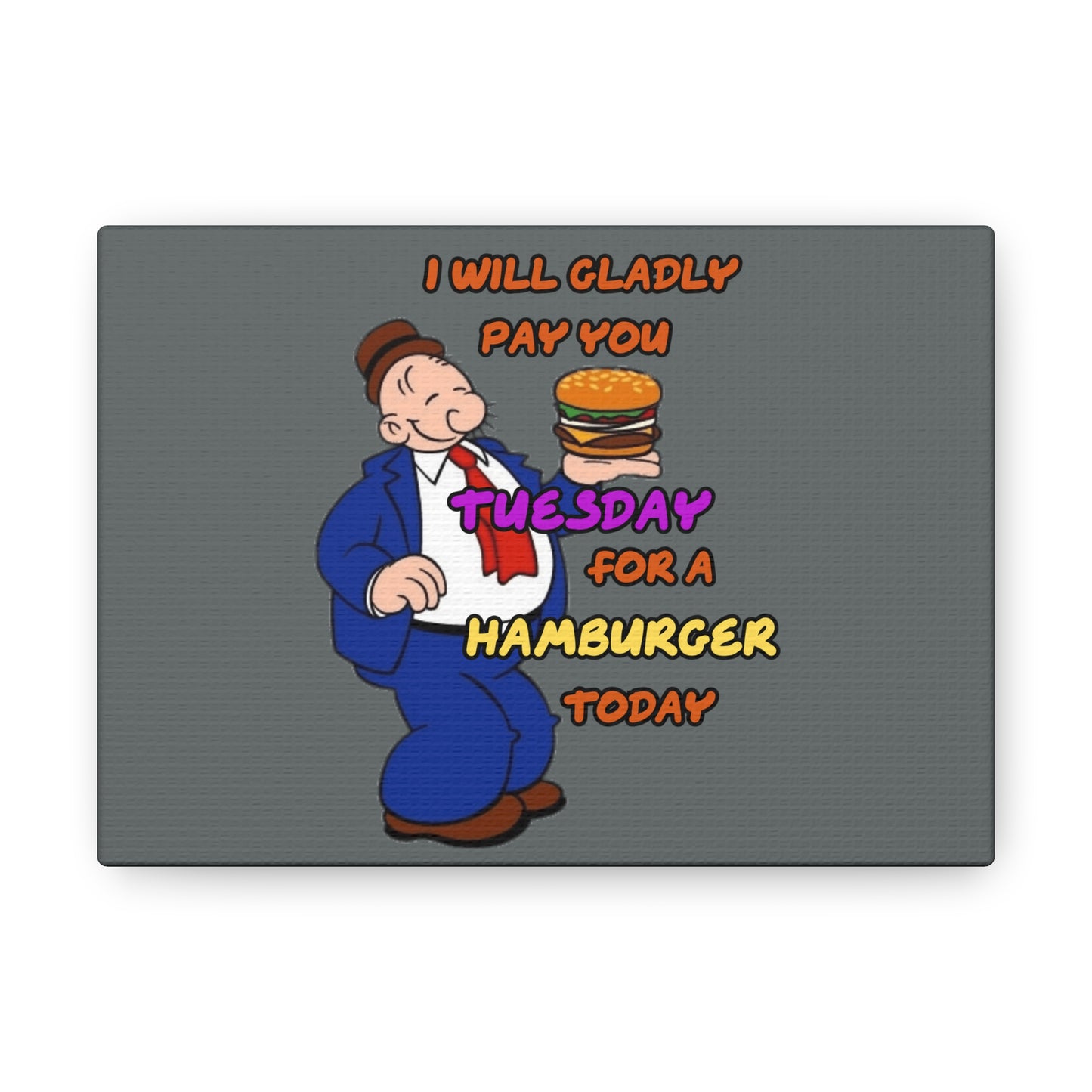 Popeye's Friend Wimpy, I will gladly pay you Tuesday for a Hamburger Today Canvas Gallery Wraps