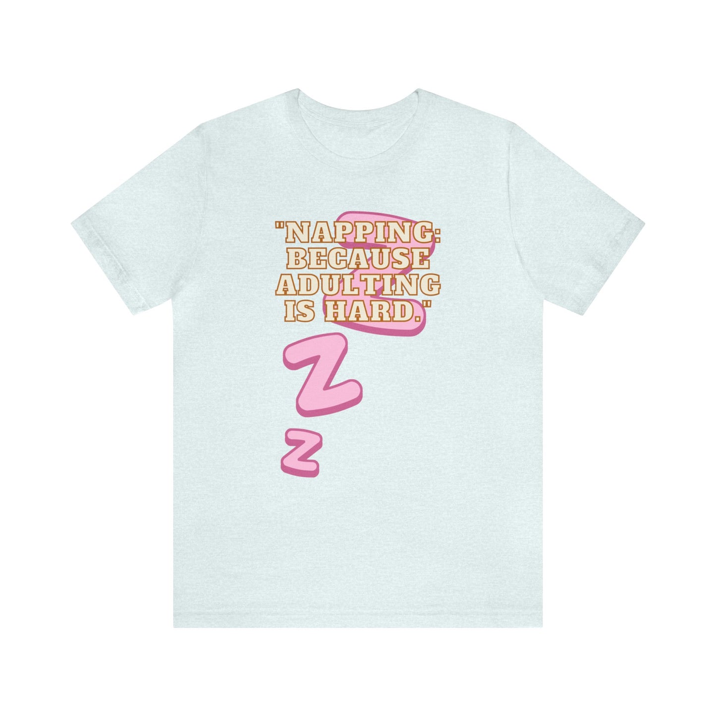 Funny Napping Unisex Jersey Short Sleeve Tee Snooze Couture, Siesta Comedy Apparel, Dreamland Fashion, Tee-hee Naptime Shirt. 36