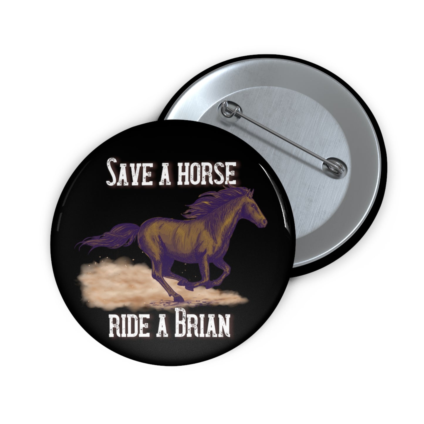 Save a Horse, Ride a Brian Custom Pin Buttons