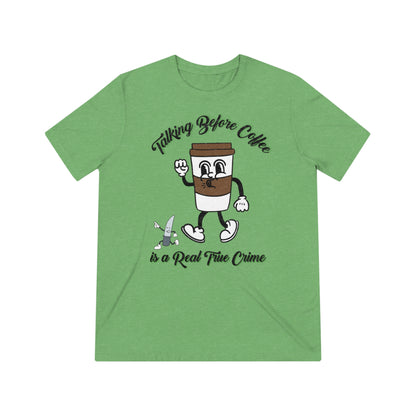 Retro Talking before Coffee is a real True Crime Unisex Triblend Tee Gifts for her GIfts for Him