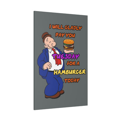 Popeye's Friend Wimpy, I will Gladly Pay you Tuesday for a Hamburger Today Matte Canvas, Stretched, 0.75"