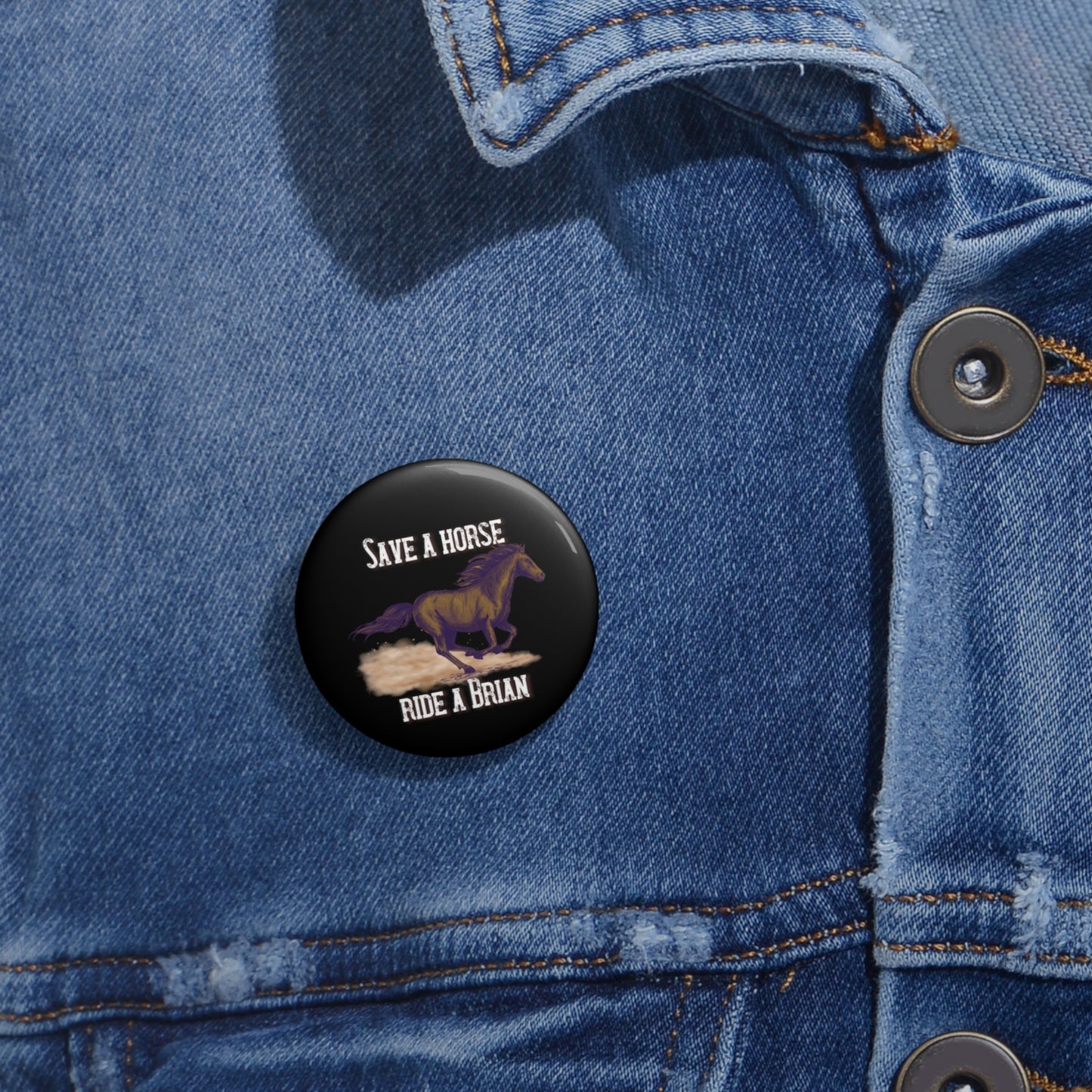 Save a Horse, Ride a Brian Custom Pin Buttons