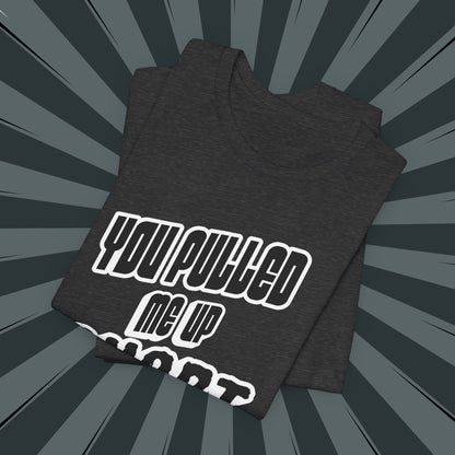 “You Pulled Me Up Short Tee – Arresting Style, Zero Bail”
