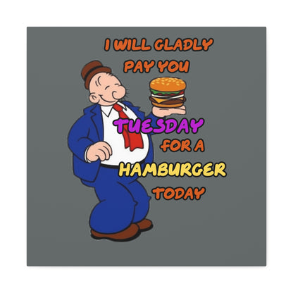 Popeye's Friend Wimpy, I will gladly pay you Tuesday for a Hamburger Today Canvas Gallery Wraps