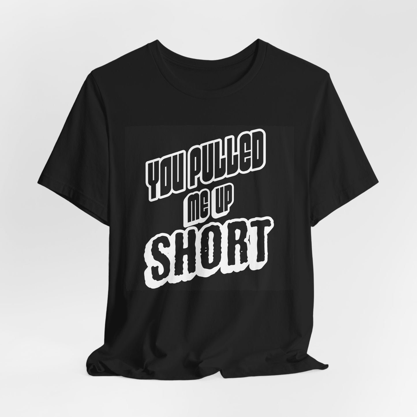 “You Pulled Me Up Short Tee – Arresting Style, Zero Bail”
