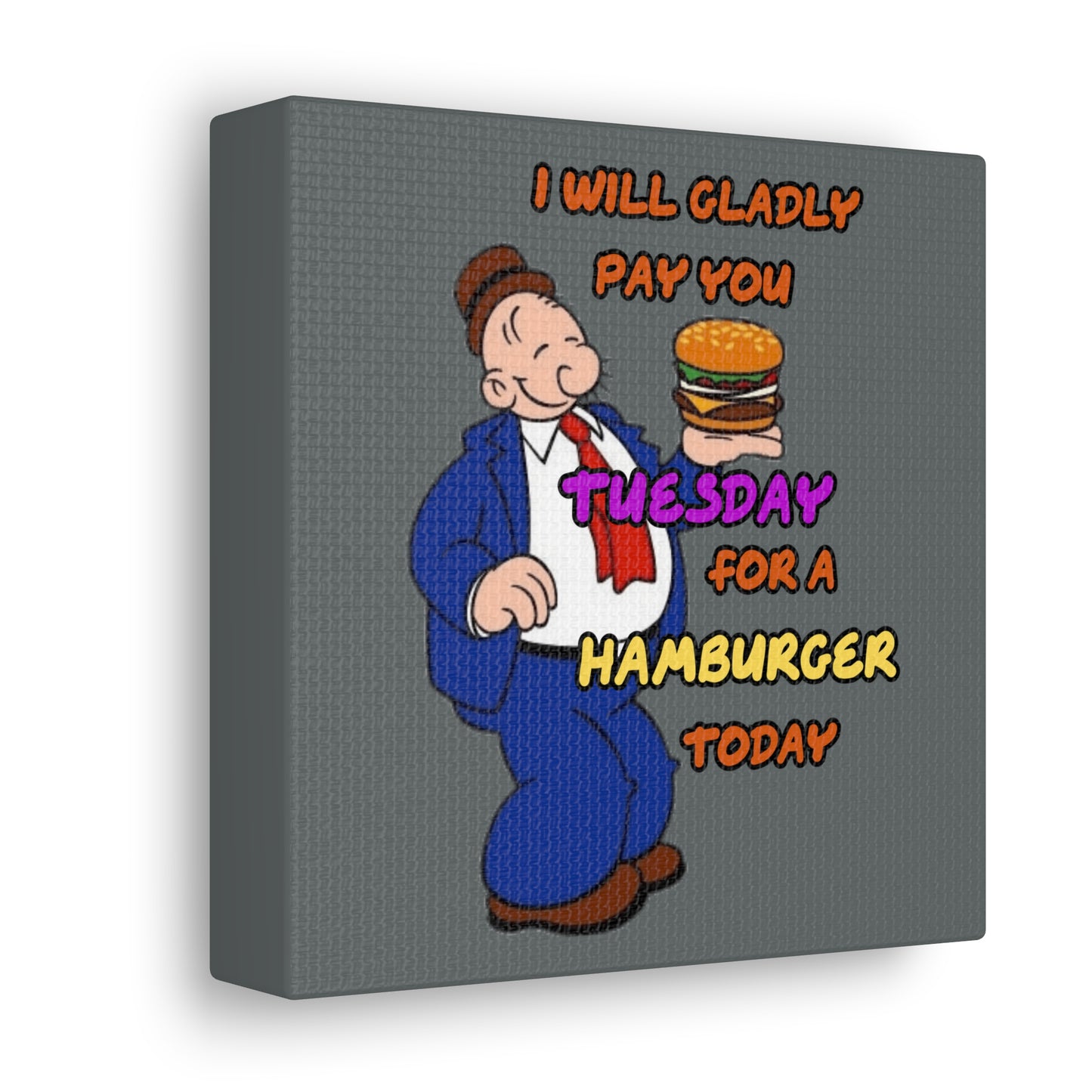 Popeye's Friend Wimpy, I will gladly pay you Tuesday for a Hamburger Today Canvas Gallery Wraps