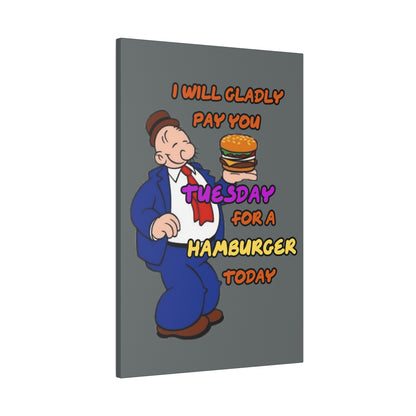 Popeye's Friend Wimpy, I will Gladly Pay you Tuesday for a Hamburger Today Matte Canvas, Stretched, 0.75"