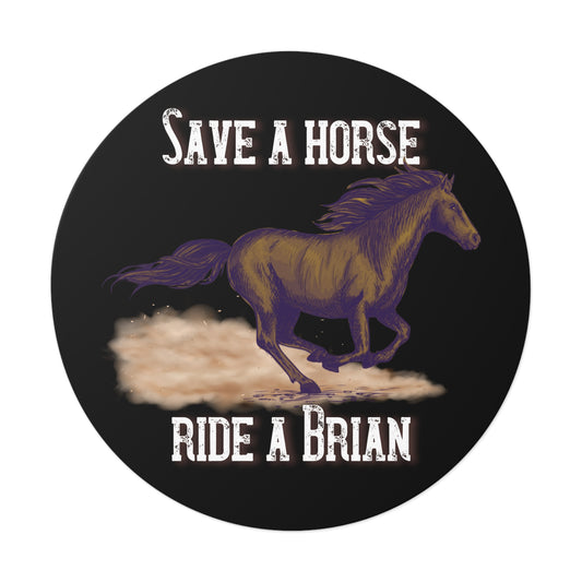 Save a Horse, Ride a Brian Round Vinyl Stickers