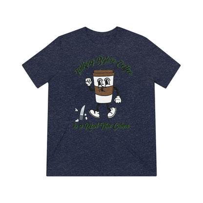 Retro Talking before Coffee is a real True Crime Unisex Triblend Tee Gifts for her GIfts for Him