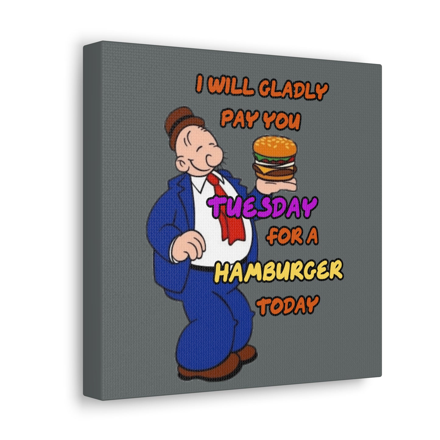 Popeye's Friend Wimpy, I will gladly pay you Tuesday for a Hamburger Today Canvas Gallery Wraps