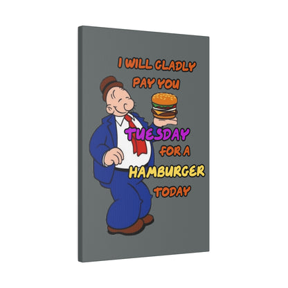 Popeye's Friend Wimpy, I will Gladly Pay you Tuesday for a Hamburger Today Matte Canvas, Stretched, 0.75"