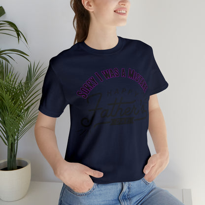 Sorry I was a Mistake, Happy Father's Day Unisex Jersey Short Sleeve Tee
