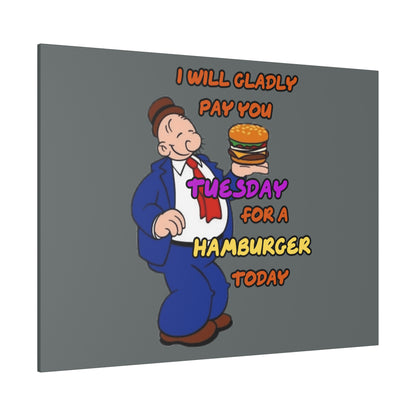 Popeye's Friend Wimpy, I will Gladly Pay you Tuesday for a Hamburger Today Matte Canvas, Stretched, 0.75"