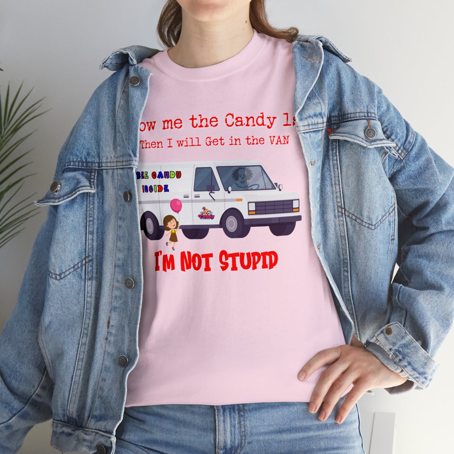 Show me the Candy first then I'll get in the Van I'm not Stupid Unisex Heavy Cotton Tee Gifts for Him Gifts for Her