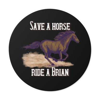 Save a Horse, Ride a Brian Round Vinyl Stickers