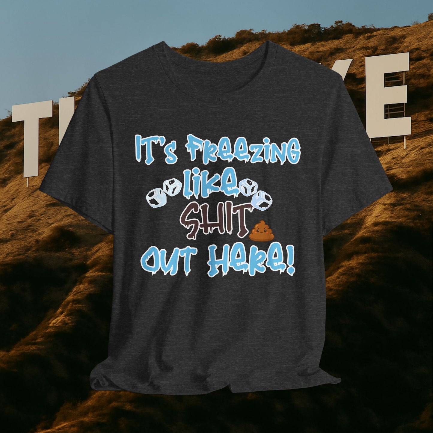 “It’s Freezing Like 💩 SHT Out Here!” – The Official Cold Weather Complaint Tee