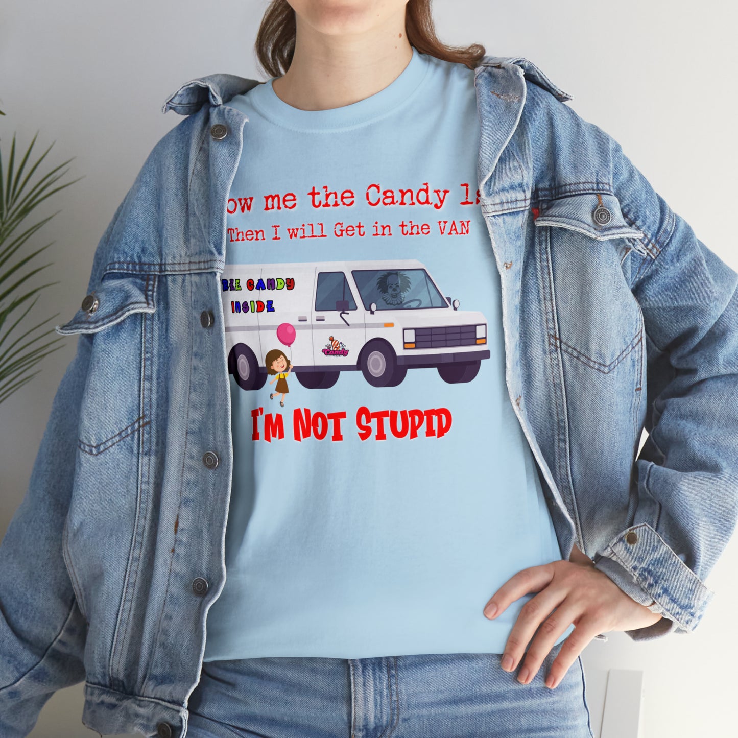 Show me the Candy first then I'll get in the Van I'm not Stupid Unisex Heavy Cotton Tee Gifts for Him Gifts for Her