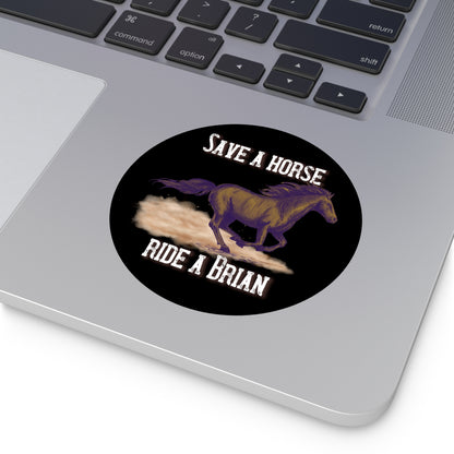 Save a Horse, Ride a Brian Round Vinyl Stickers