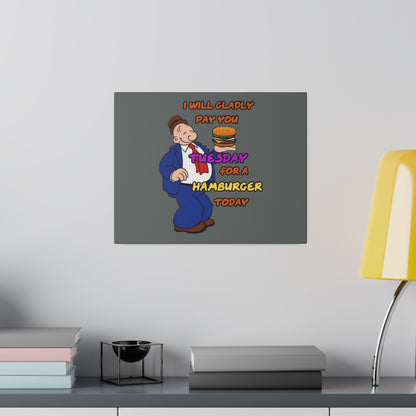 Popeye's Friend Wimpy, I will Gladly Pay you Tuesday for a Hamburger Today Matte Canvas, Stretched, 0.75"