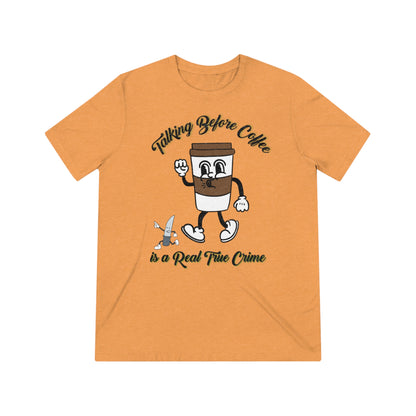 Retro Talking before Coffee is a real True Crime Unisex Triblend Tee Gifts for her GIfts for Him