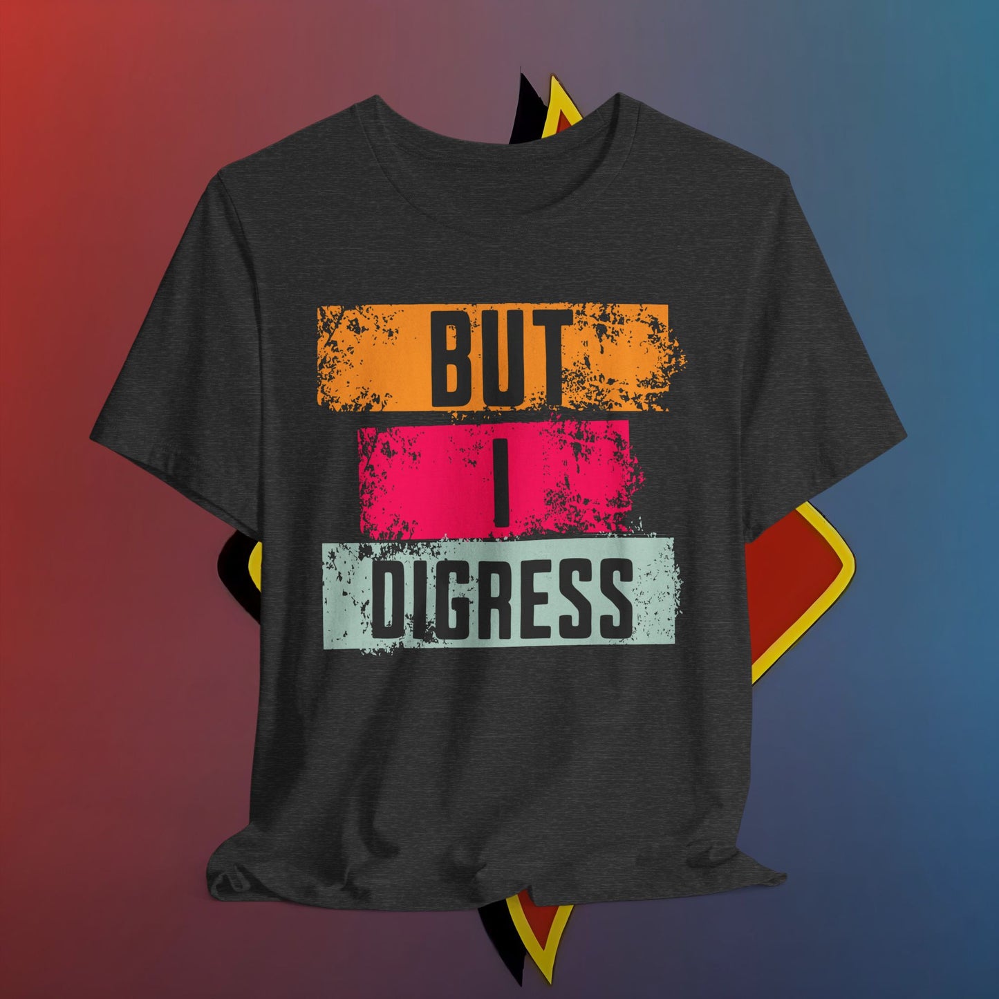 “BUT I DIGRESS” Tee – For the Verbally Unstable Elite