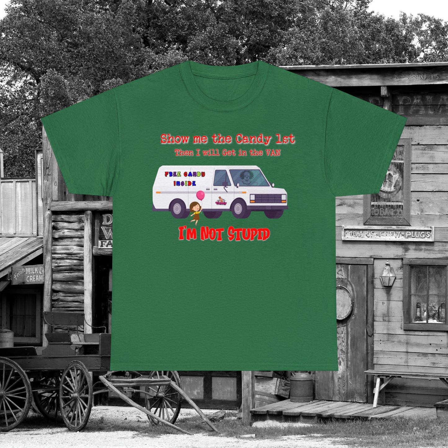 Show me the Candy first then I'll get in the Van I'm not Stupid Unisex Heavy Cotton Tee Gifts for Him Gifts for Her