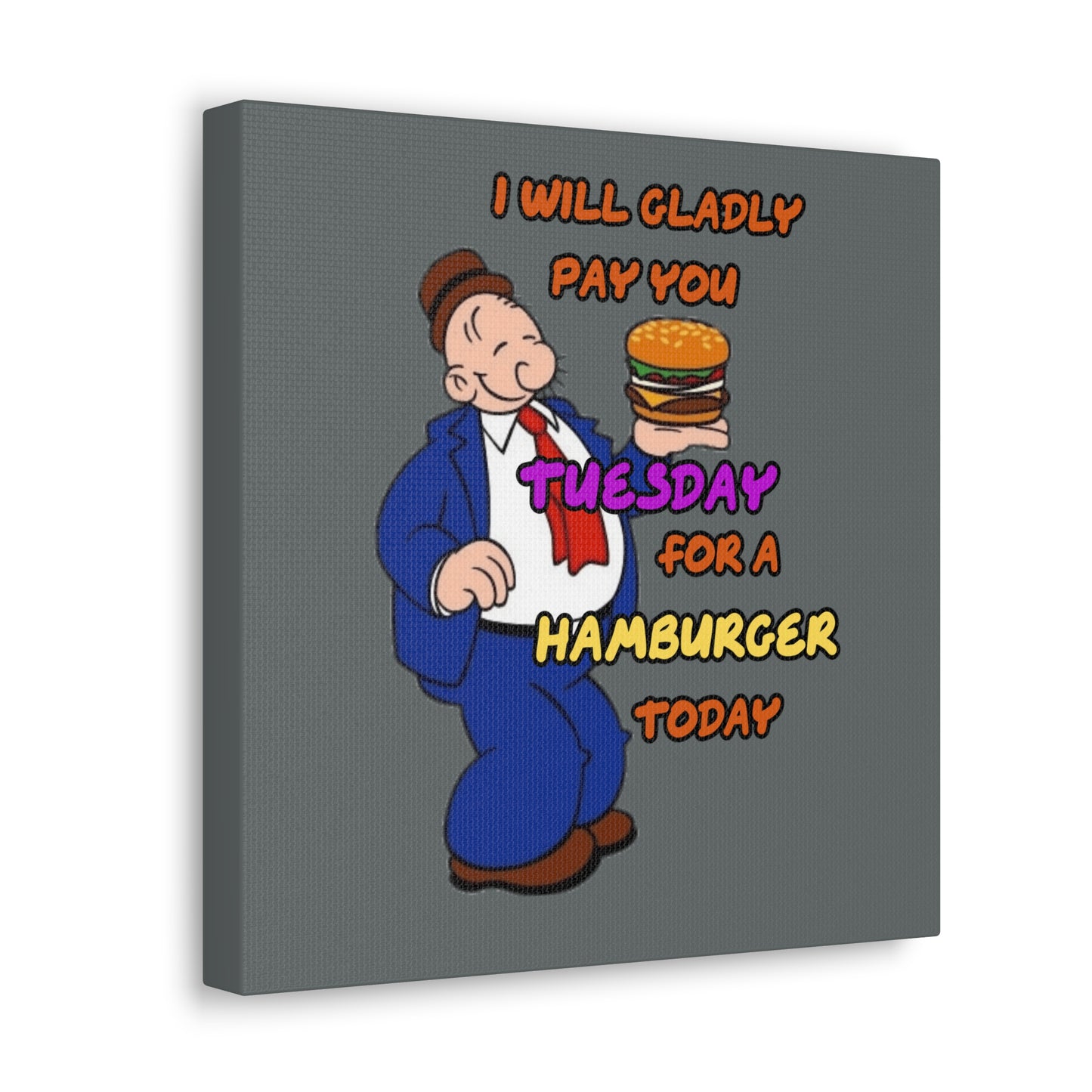 Popeye's Friend Wimpy, I will gladly pay you Tuesday for a Hamburger Today Canvas Gallery Wraps