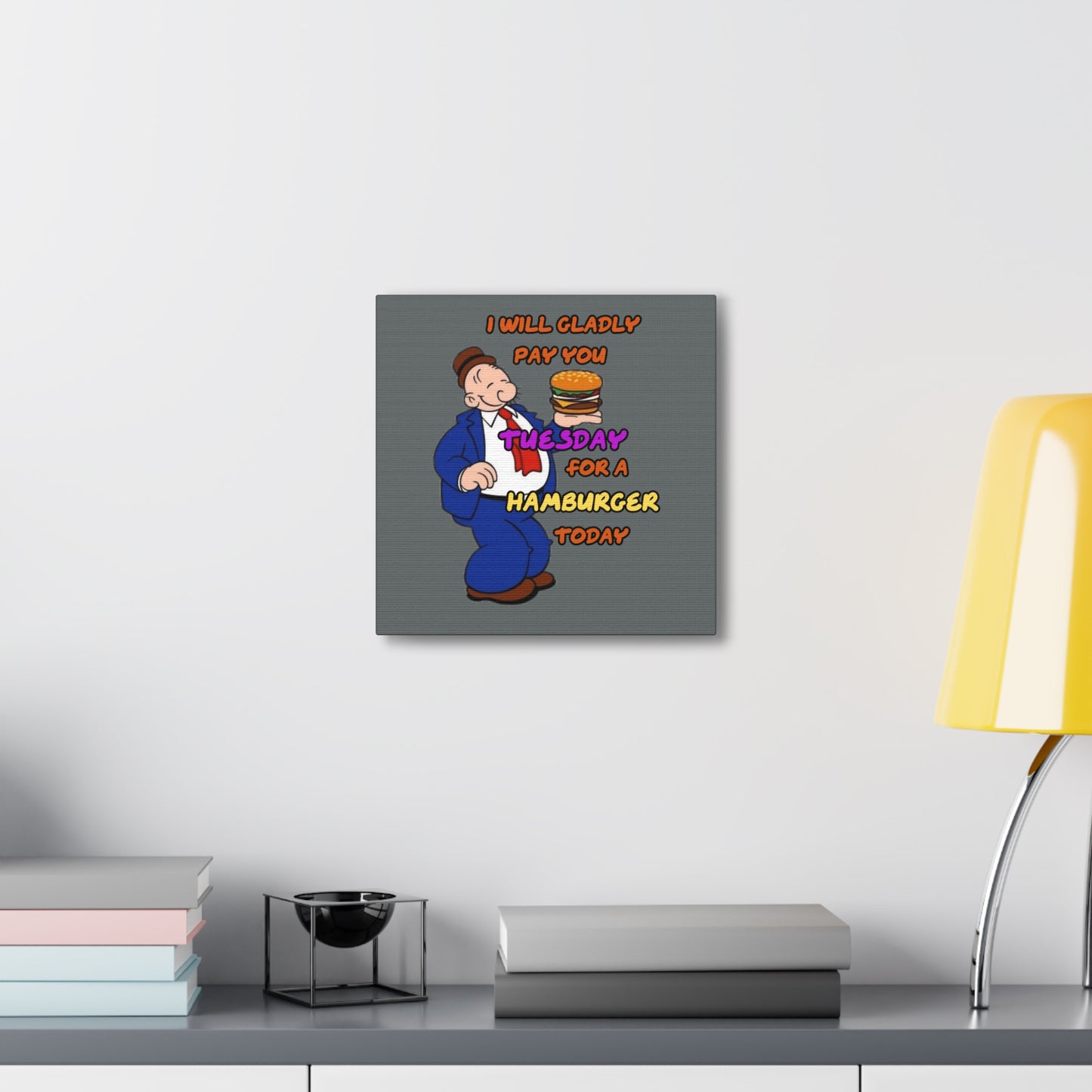 Popeye's Friend Wimpy, I will gladly pay you Tuesday for a Hamburger Today Canvas Gallery Wraps