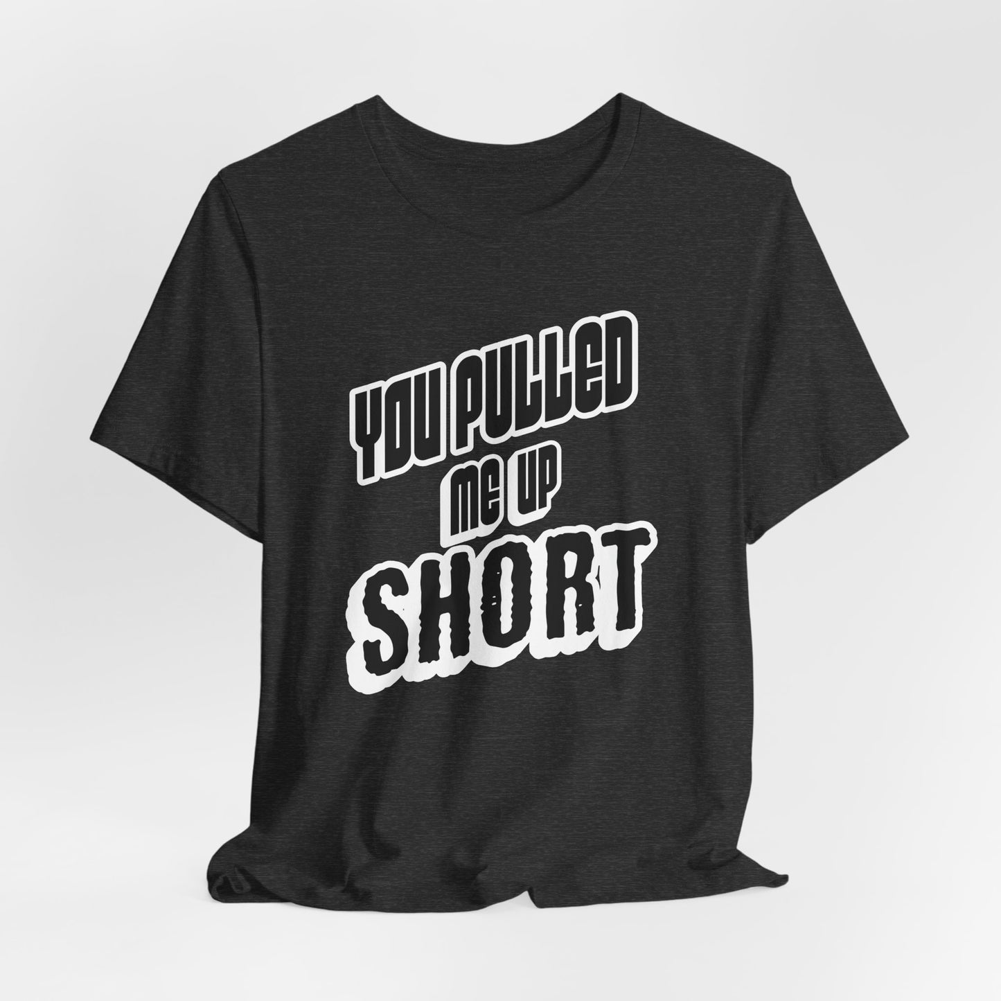 “You Pulled Me Up Short Tee – Arresting Style, Zero Bail”