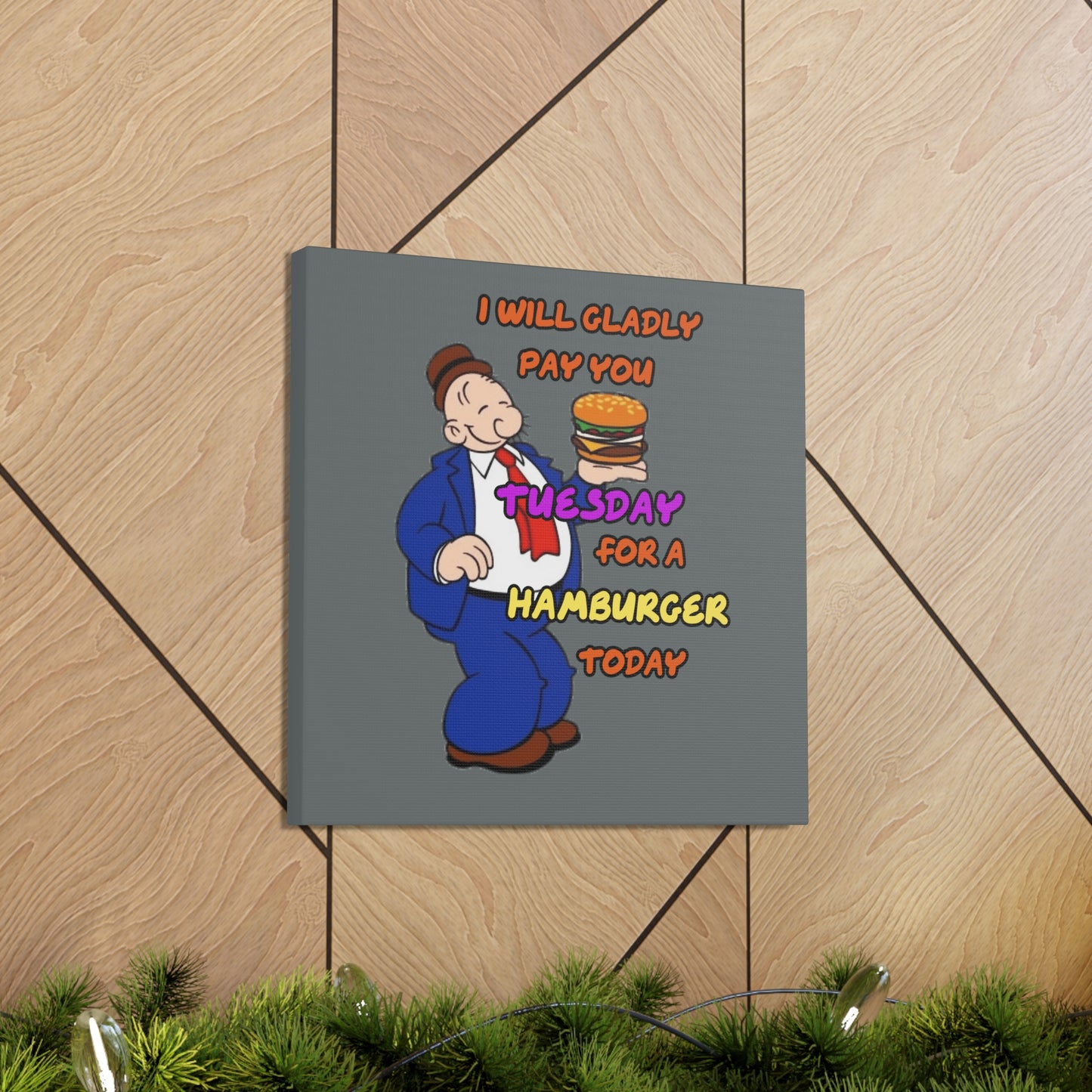 Popeye's Friend Wimpy, I will gladly pay you Tuesday for a Hamburger Today Canvas Gallery Wraps