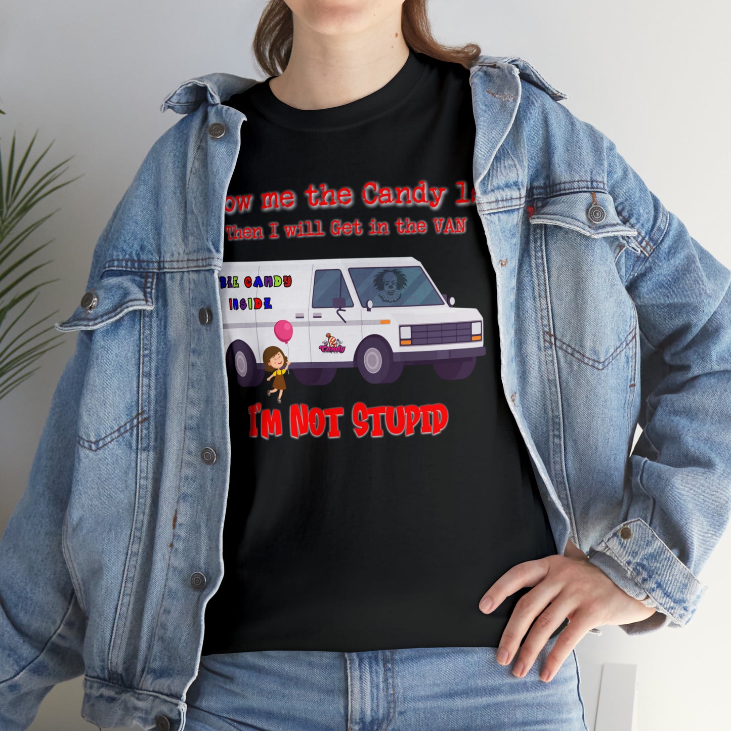 Show me the Candy first then I'll get in the Van I'm not Stupid Unisex Heavy Cotton Tee Gifts for Him Gifts for Her