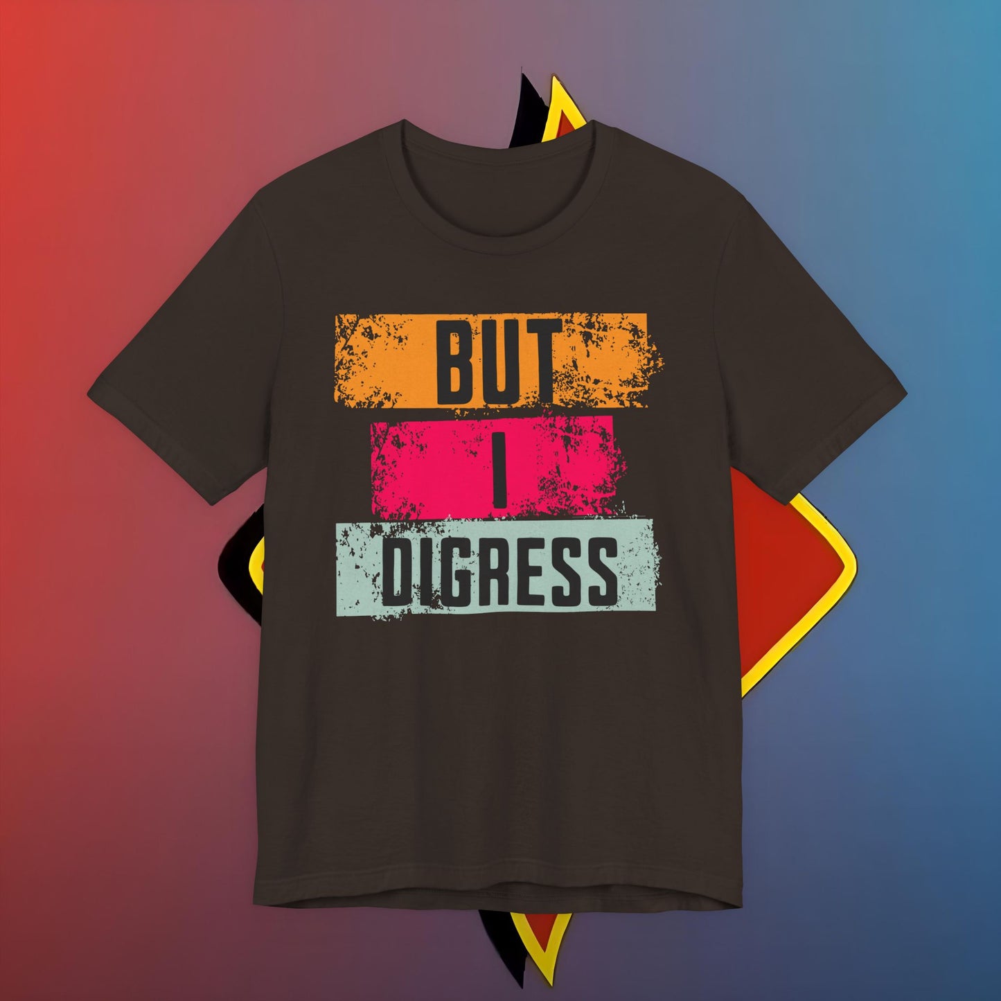 “BUT I DIGRESS” Tee – For the Verbally Unstable Elite