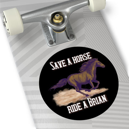 Save a Horse, Ride a Brian Round Vinyl Stickers