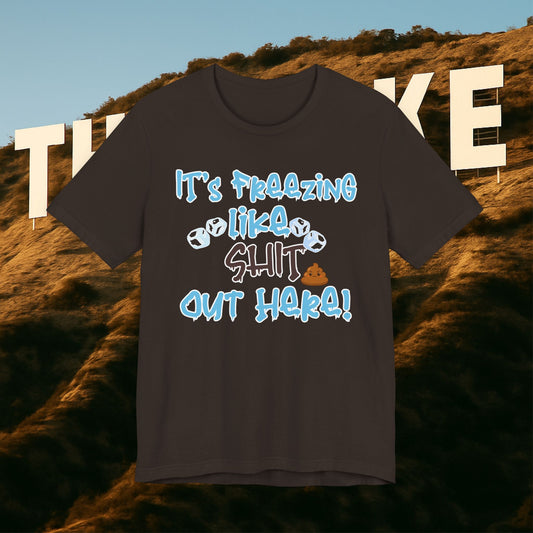 “It’s Freezing Like 💩 SHT Out Here!” – The Official Cold Weather Complaint Tee
