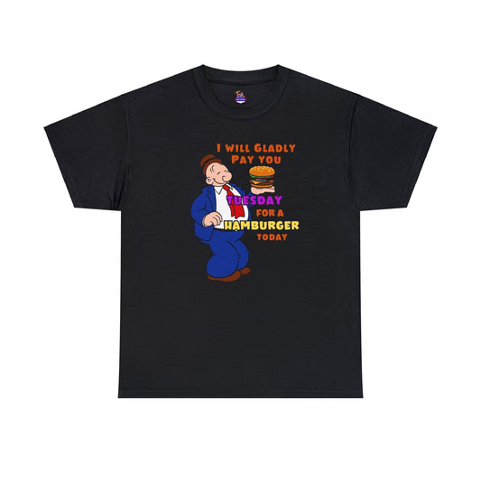 Popeye's Friend Wimpy, I will gladly pay you Tuesday For a Hamburger today Unisex Heavy Cotton Tee