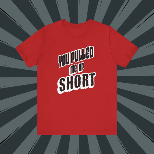 “You Pulled Me Up Short Tee – Arresting Style, Zero Bail”