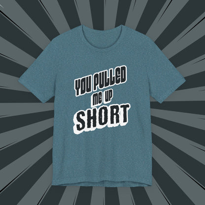 “You Pulled Me Up Short Tee – Arresting Style, Zero Bail”