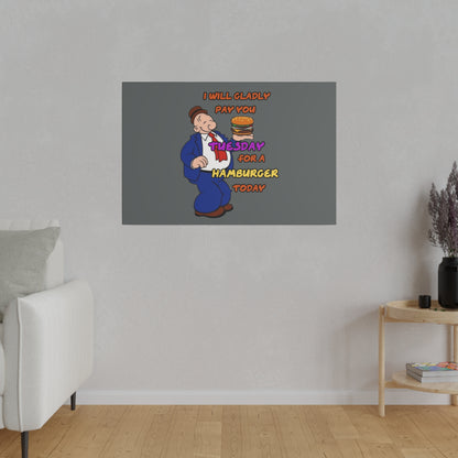 Popeye's Friend Wimpy, I will Gladly Pay you Tuesday for a Hamburger Today Matte Canvas, Stretched, 0.75"